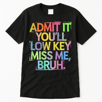 Bruh We Out Admit It You'll Low Key Miss Me Bruh Tall T-Shirt
