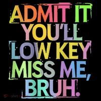 Bruh We Out Admit It You'll Low Key Miss Me Bruh Button