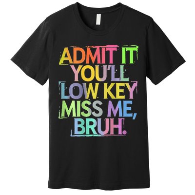 Bruh We Out Admit It You'll Low Key Miss Me Bruh Premium T-Shirt