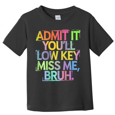 Bruh We Out Admit It You'll Low Key Miss Me Bruh Toddler T-Shirt