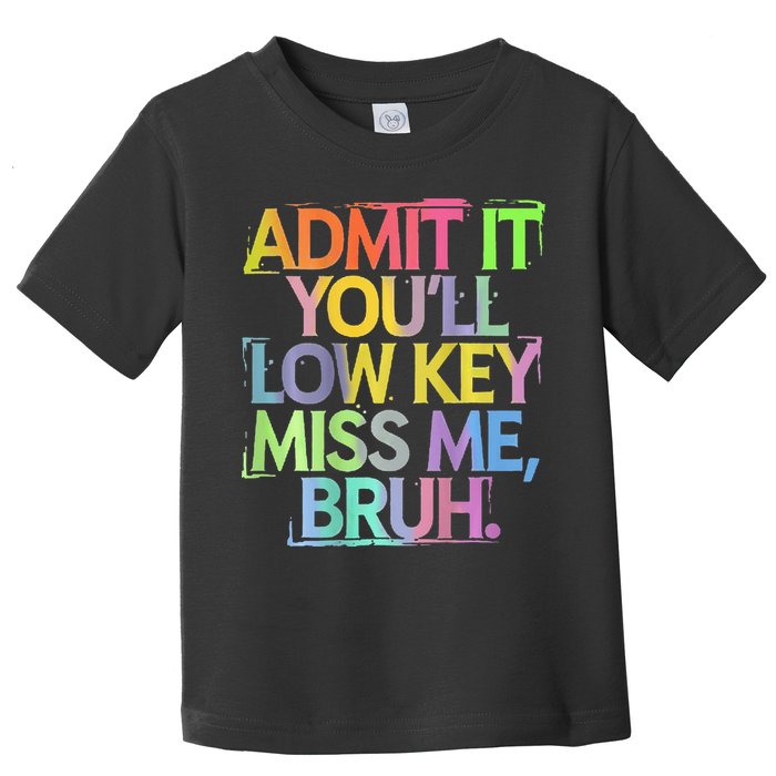 Bruh We Out Admit It You'll Low Key Miss Me Bruh Toddler T-Shirt