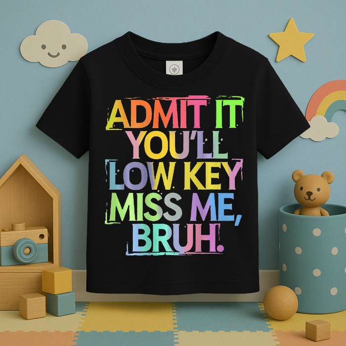 Bruh We Out Admit It You'll Low Key Miss Me Bruh Toddler T-Shirt
