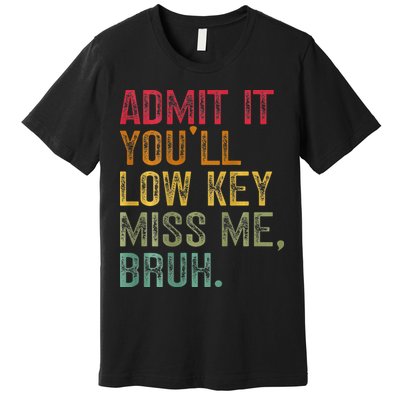 Bruh We Out Teachers 2-Sided Admit It Youll Low Key Miss Me Premium T-Shirt