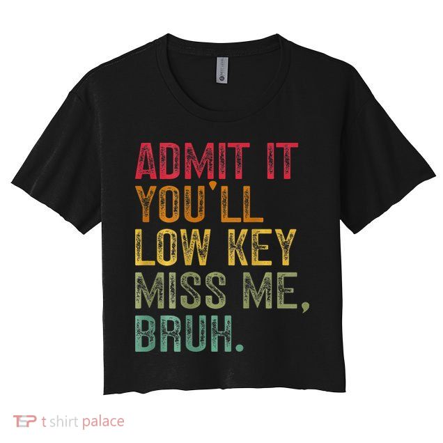 Bruh We Out Teachers 2-Sided Admit It Youll Low Key Miss Me Crop Top