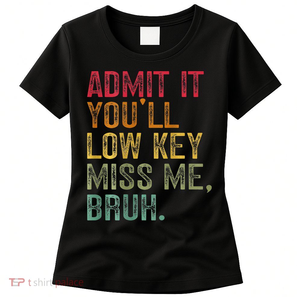 Bruh We Out Teachers 2-Sided Admit It Youll Low Key Miss Me Womens T-Shirt