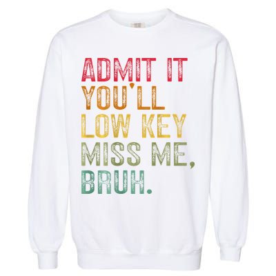 Bruh We Out Teachers 2-Sided Admit It Youll Low Key Miss Me Garment-Dyed Sweatshirt