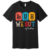 Bruh We Out Teachers Periodic Table Last Day Of School Premium T-Shirt