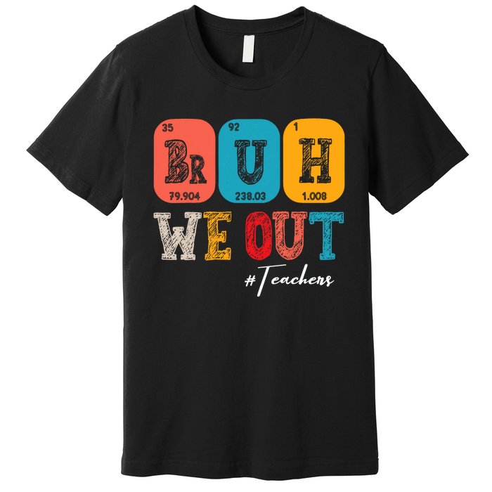 Bruh We Out Teachers Periodic Table Last Day Of School Premium T-Shirt