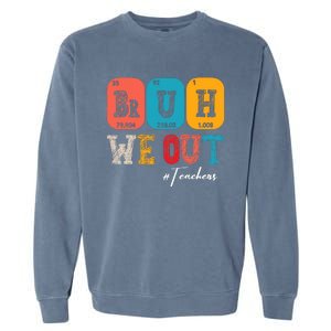 Bruh We Out Teachers Periodic Table Last Day Of School Garment-Dyed Sweatshirt