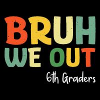 Bruh We Out 6th Graders Sixth Grade Graduation Class Of City Backpack