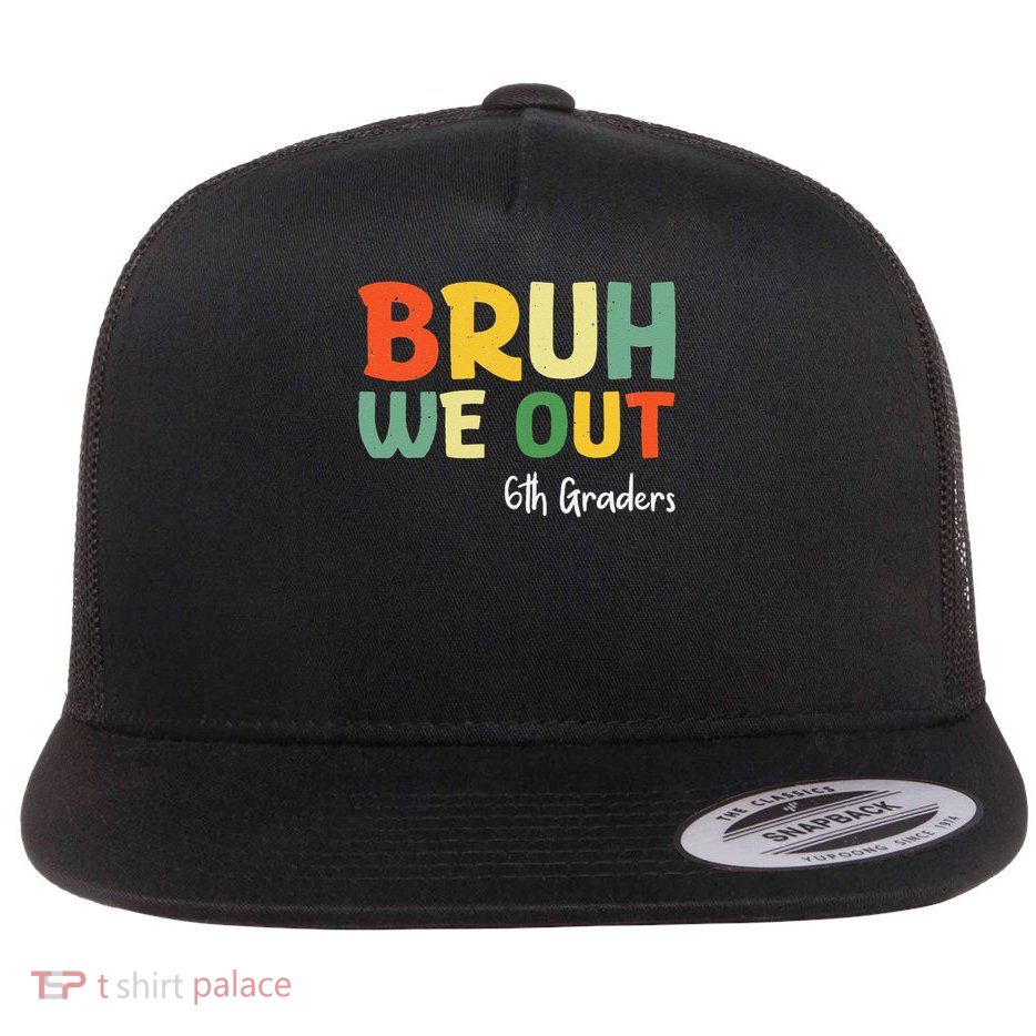 Bruh We Out 6th Graders Sixth Grade Graduation Class Of Flatbill Hat