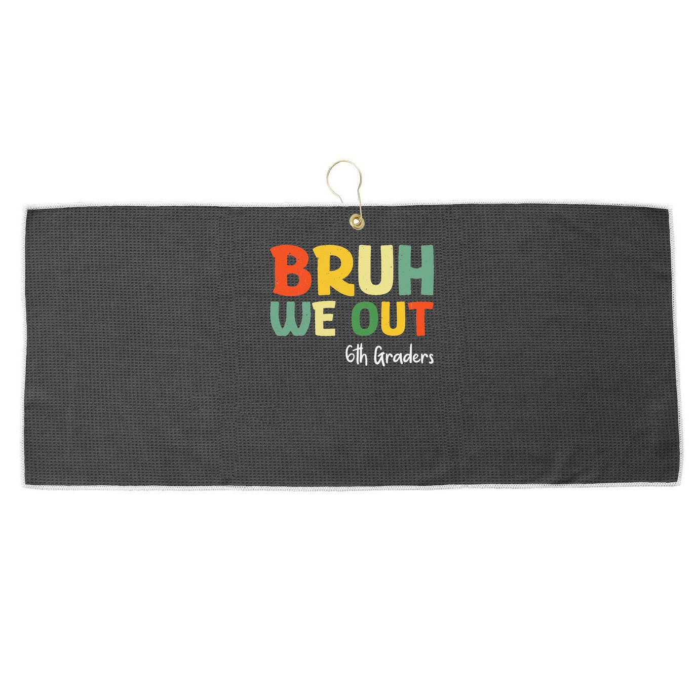 Bruh We Out 6th Graders Sixth Grade Graduation Class Of Large Microfiber Waffle Golf Towel