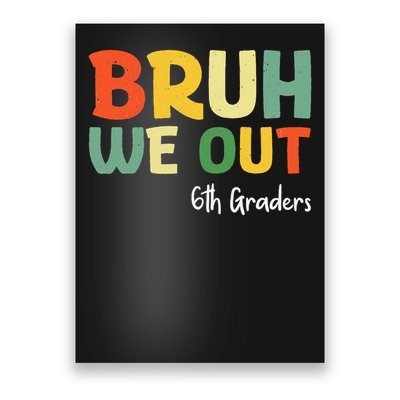 Bruh We Out 6th Graders Sixth Grade Graduation Class Of Poster