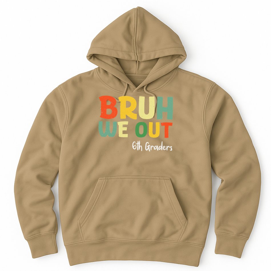 Bruh We Out 6th Graders Sixth Grade Graduation Class Of Hoodie