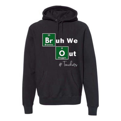 Bruh We Out Teachers Chemistry Periodic Table Element Summer Premium Hoodie