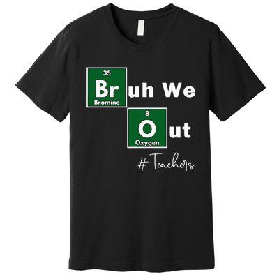 Bruh We Out Teachers Chemistry Periodic Table Element Summer Premium T-Shirt