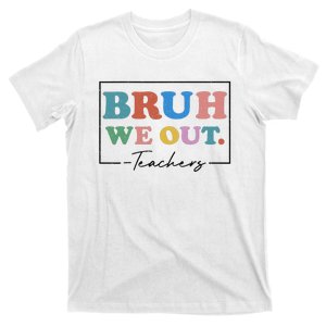 Bruh We Out Teachers End Of School Year Teacher Summer Funny T-Shirt