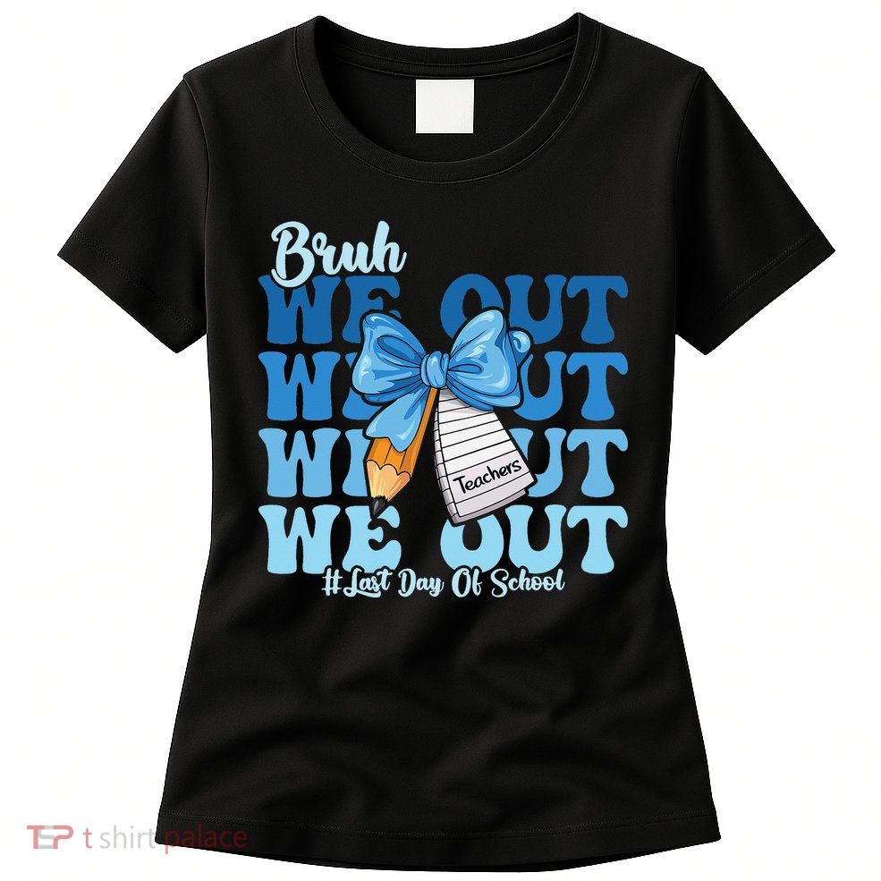 Bruh We Out Happy Last Day Of School Coquette Bow Womens T-Shirt