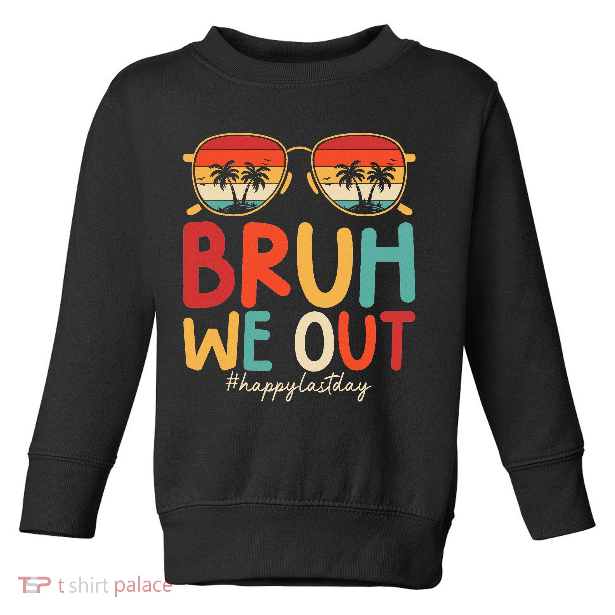 Bruh We Out Funny Last Day Of School Teacher Girl Summer Toddler Sweatshirt