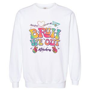 Bruh We Out #Teachers Have Fun I Love You All Garment-Dyed Sweatshirt