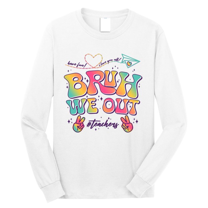 Bruh We Out #Teachers Have Fun I Love You All Long Sleeve Shirt