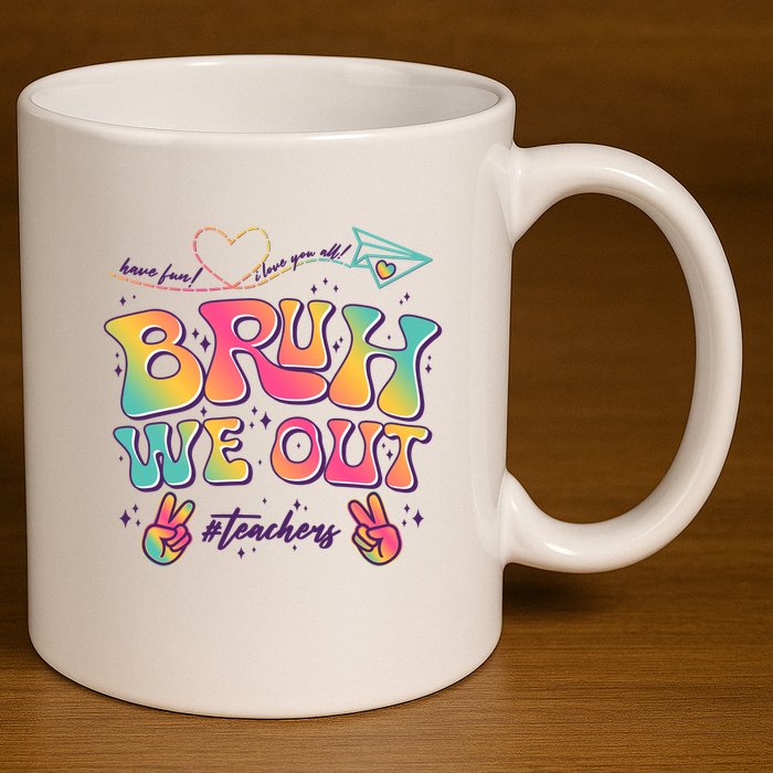 Bruh We Out #Teachers Have Fun I Love You All 11oz C Handle Ceramic Mug