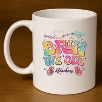 Bruh We Out #Teachers Have Fun I Love You All 11oz C Handle Ceramic Mug