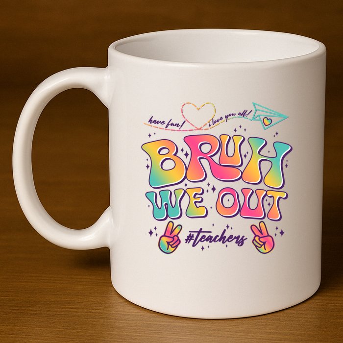 Bruh We Out #Teachers Have Fun I Love You All 11oz C Handle Ceramic Mug