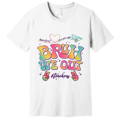 Bruh We Out #Teachers Have Fun I Love You All Premium T-Shirt