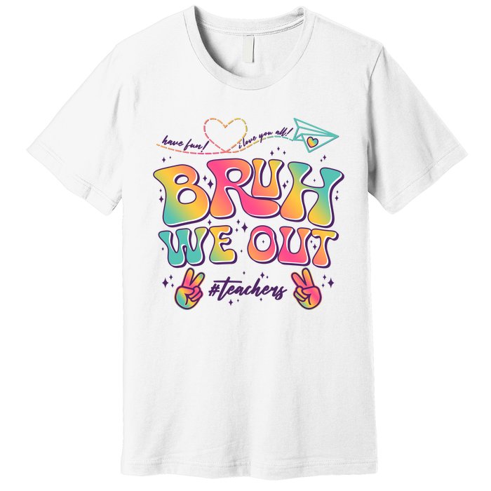 Bruh We Out #Teachers Have Fun I Love You All Premium T-Shirt