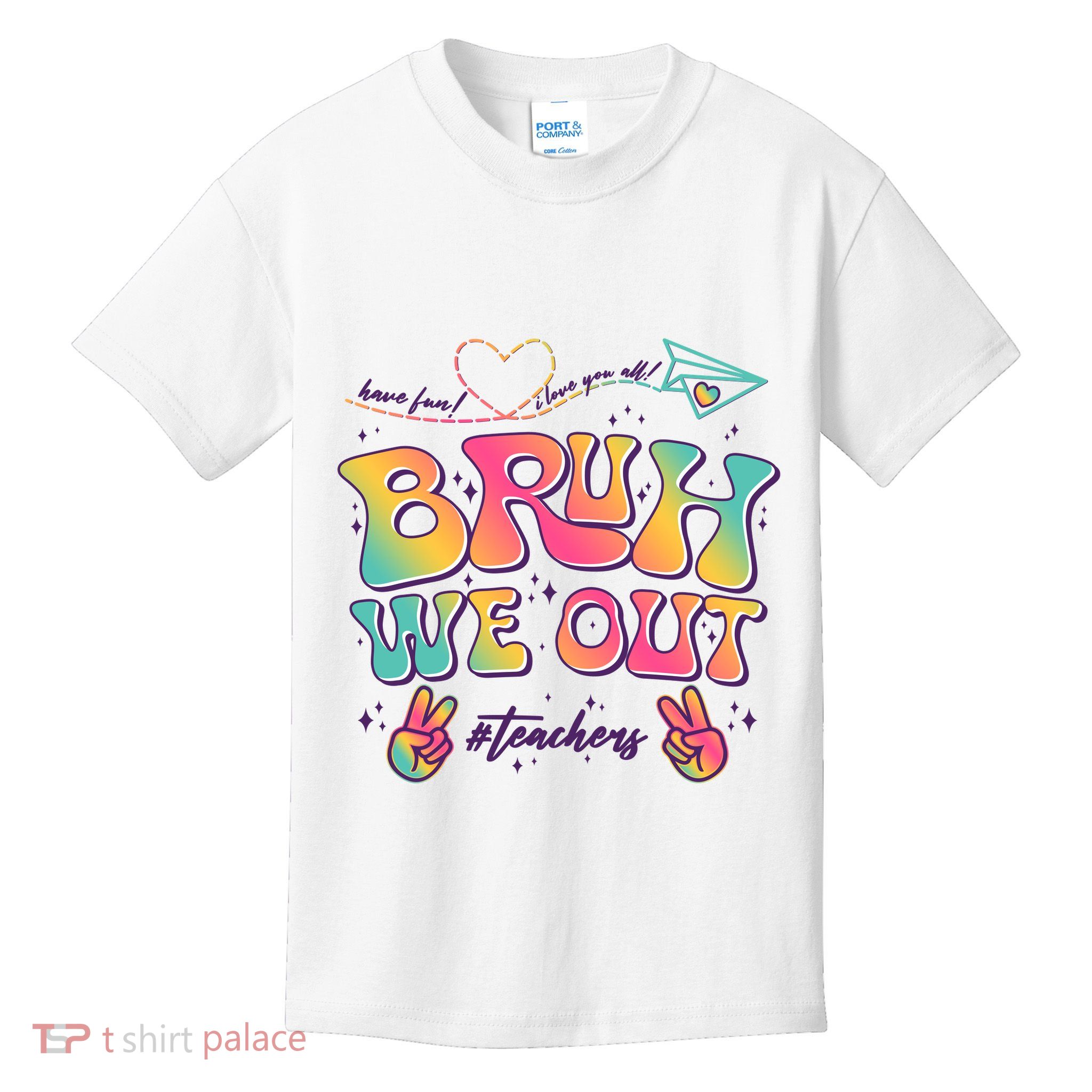 Bruh We Out #Teachers Have Fun I Love You All Kids T-Shirt