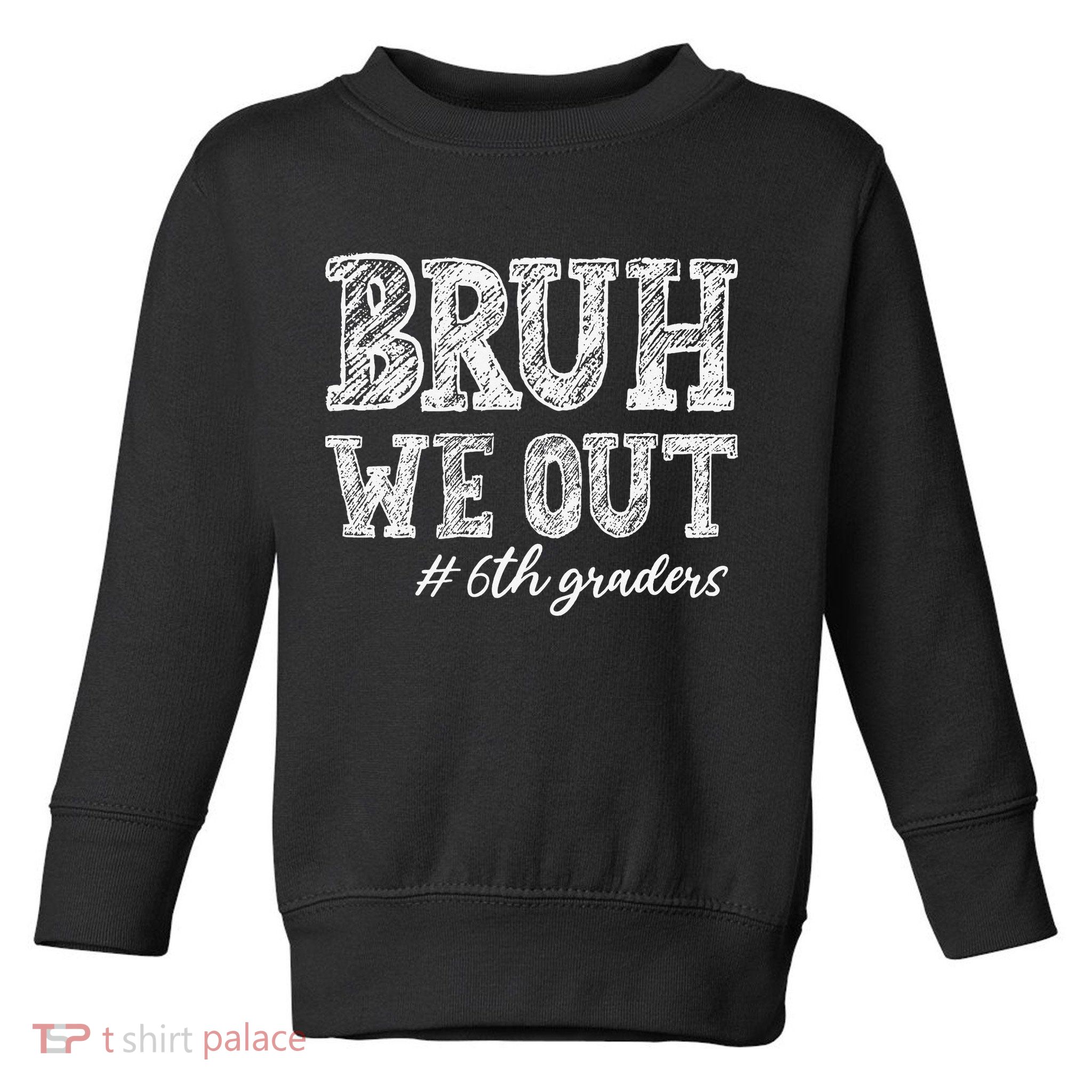 Bruh We Out 6th Graders Graduation 6th Grade Teachers Toddler Sweatshirt