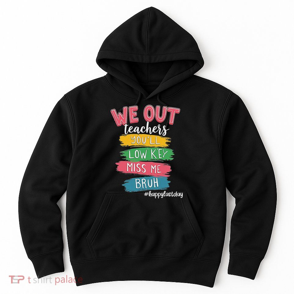 Bruh We Out Teachers Admit It You'll Low Key Miss Me Bruh Hoodie