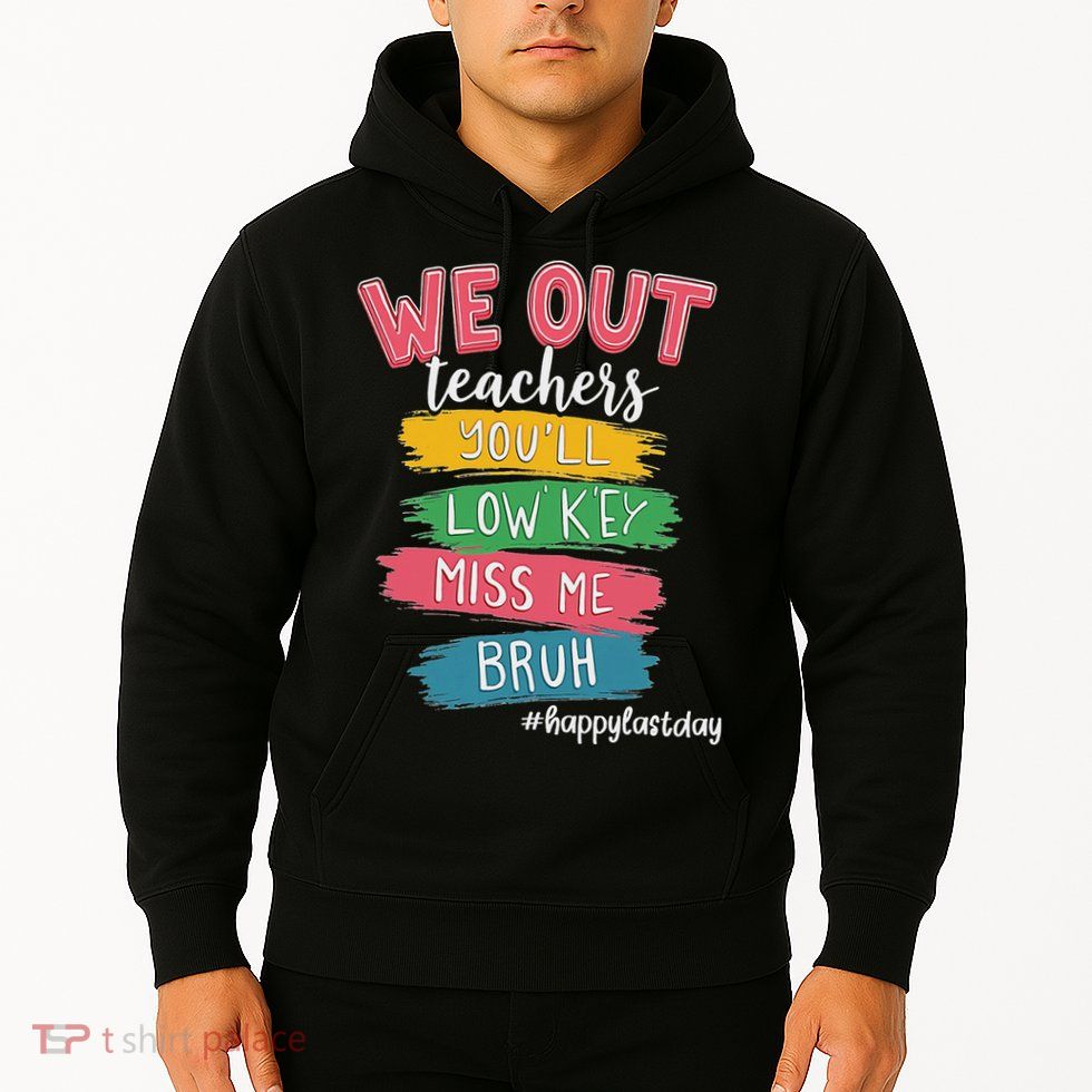 Bruh We Out Teachers Admit It You'll Low Key Miss Me Bruh Hoodie