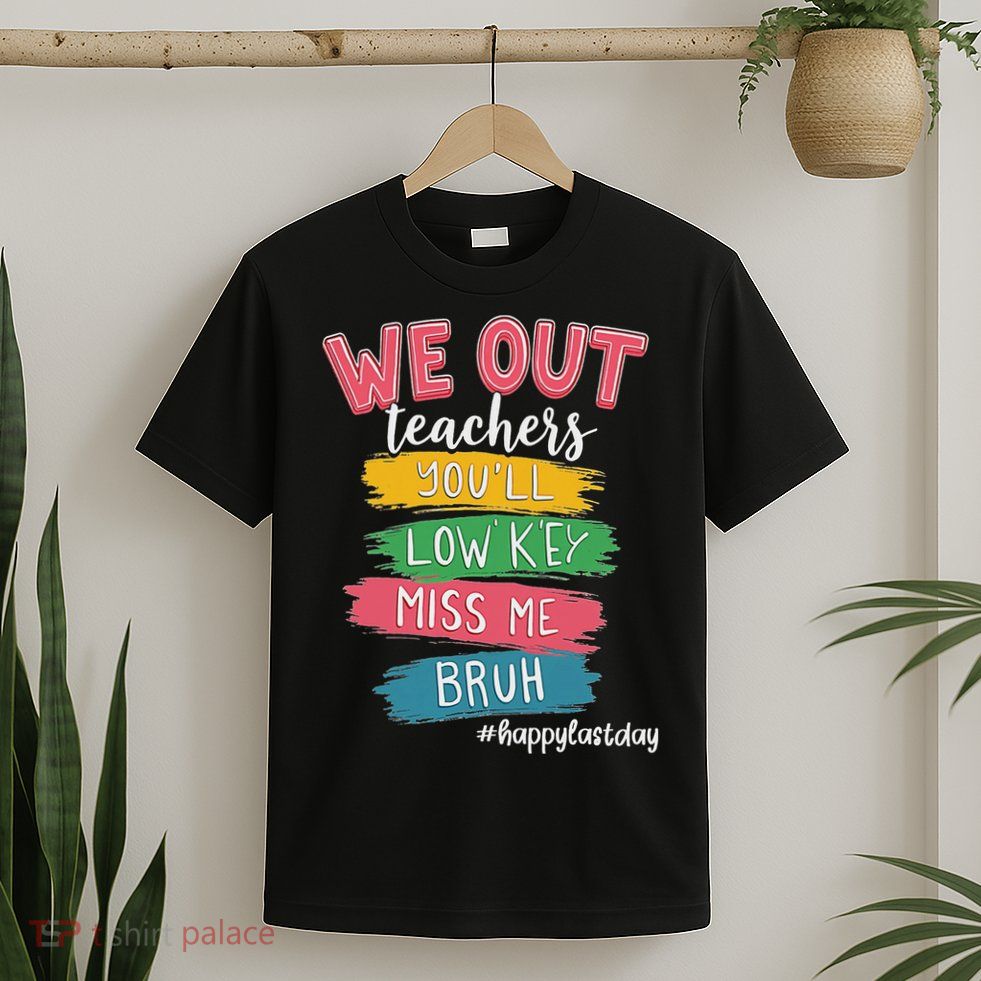 Bruh We Out Teachers Admit It You'll Low Key Miss Me Bruh T-Shirt