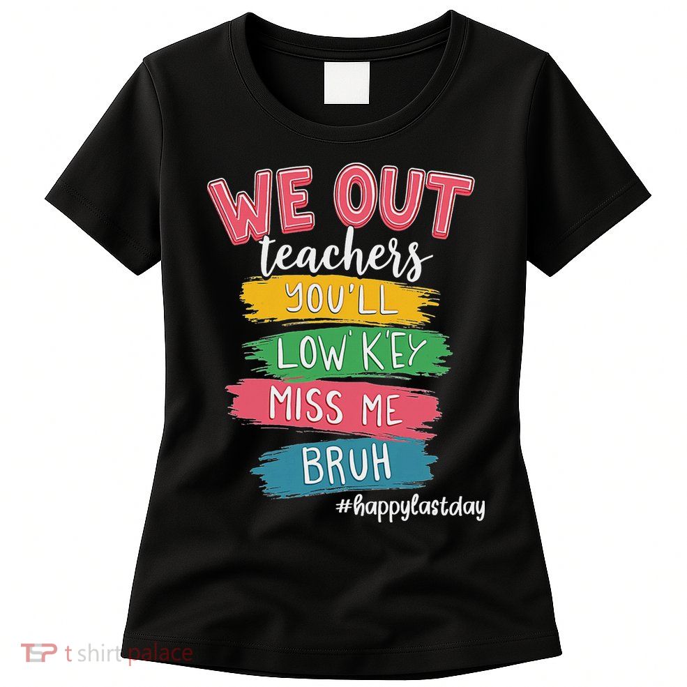 Bruh We Out Teachers Admit It You'll Low Key Miss Me Bruh Womens T-Shirt