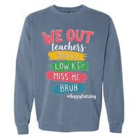 Bruh We Out Teachers Admit It You'll Low Key Miss Me Bruh Garment-Dyed Sweatshirt