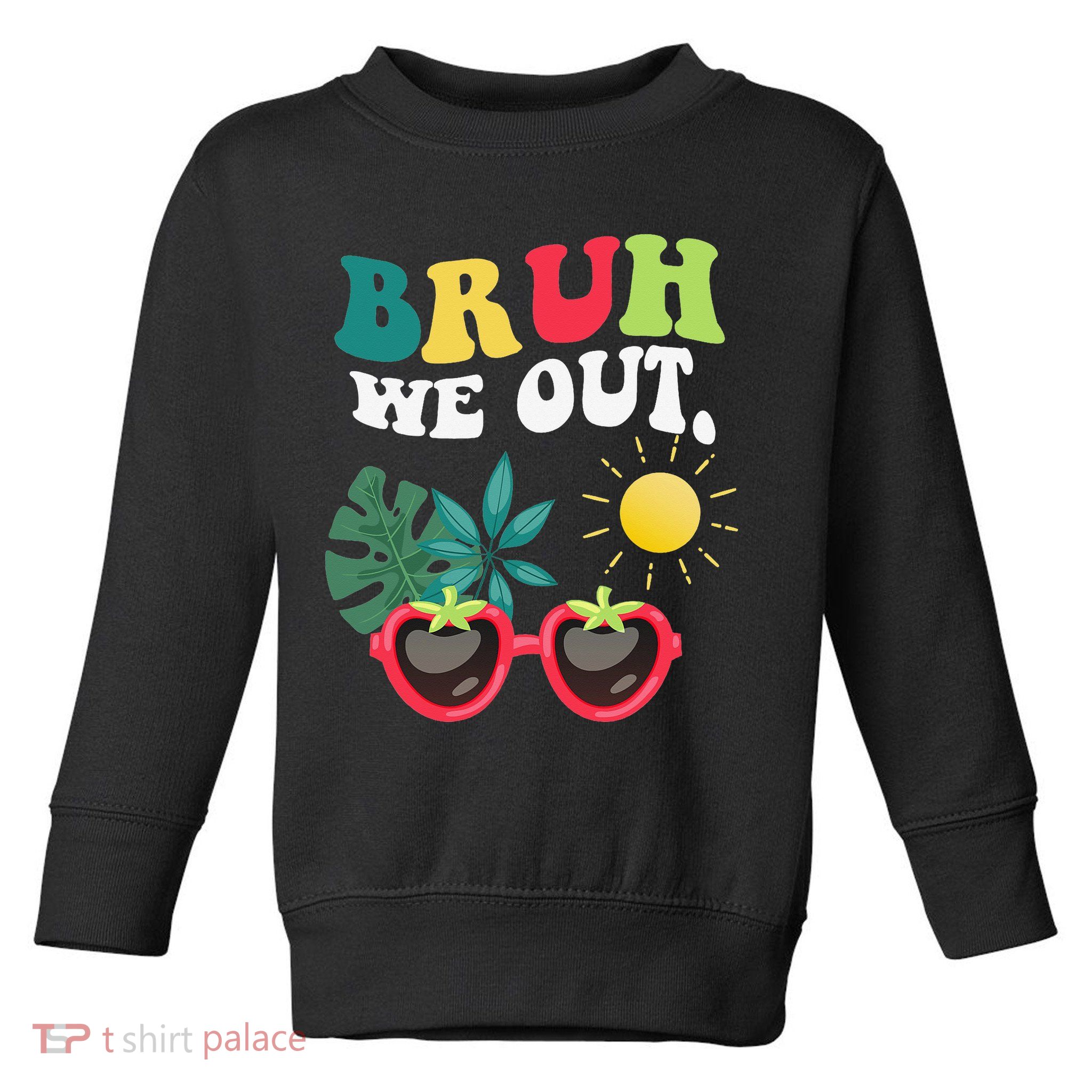 Bruh We Out Teachers Student Summer Happy Last Day Of Toddler Sweatshirt