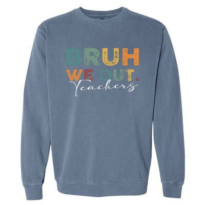 Bruh We Out Teachers End Of School Year Funny Teacher Summer Garment-Dyed Sweatshirt