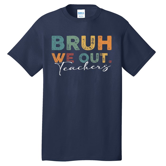 Bruh We Out Teachers End Of School Year Funny Teacher Summer Tall T-Shirt