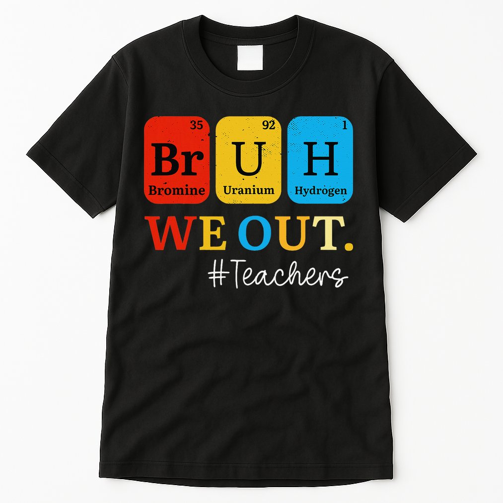 Bruh We Out Teachers Periodic Table Elements Tall T-Shirt
