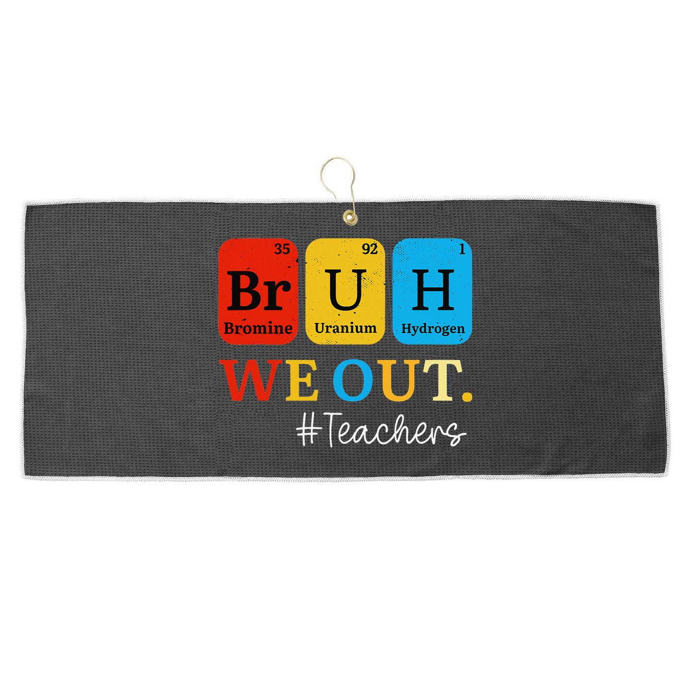 Bruh We Out Teachers Periodic Table Elements Large Microfiber Waffle Golf Towel
