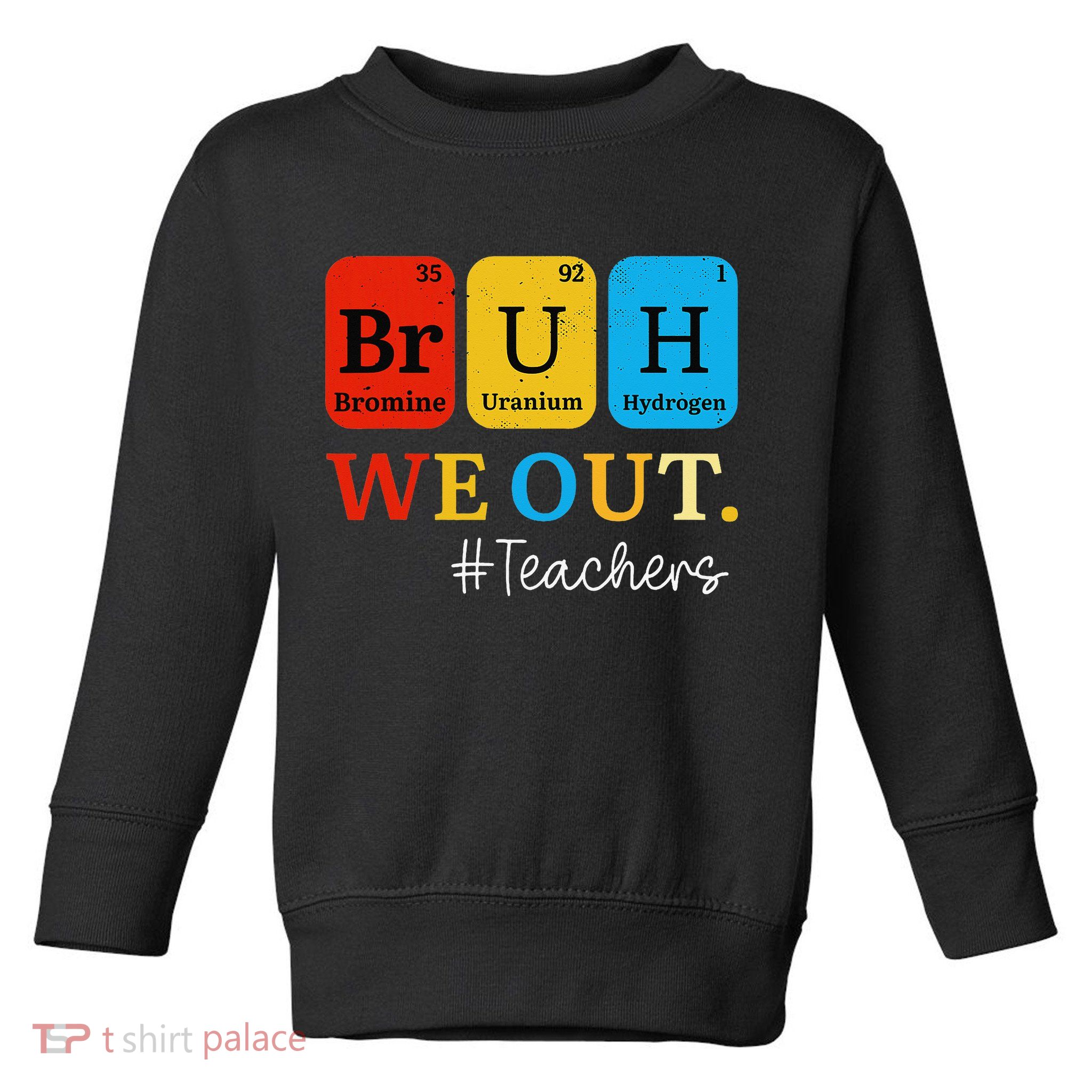 Bruh We Out Teachers Periodic Table Elements Toddler Sweatshirt