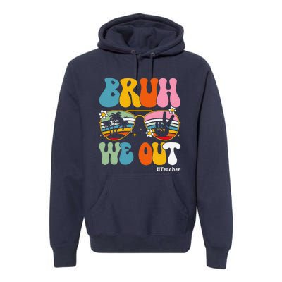 Bruh We Out Teachers End Of School Year Teacher Summer Premium Hoodie