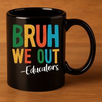 Bruh We Out Educators Last Day Of School 2025 Teacher 11oz C Handle Ceramic Mug