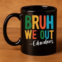 Bruh We Out Educators Last Day Of School 2025 Teacher 11oz C Handle Ceramic Mug