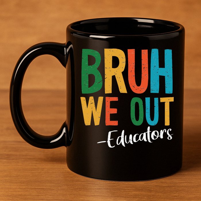 Bruh We Out Educators Last Day Of School 2025 Teacher 11oz C Handle Ceramic Mug
