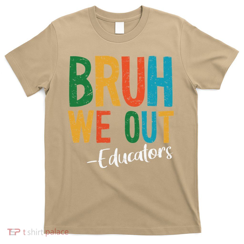Bruh We Out Educators Last Day Of School 2025 Teacher T-Shirt