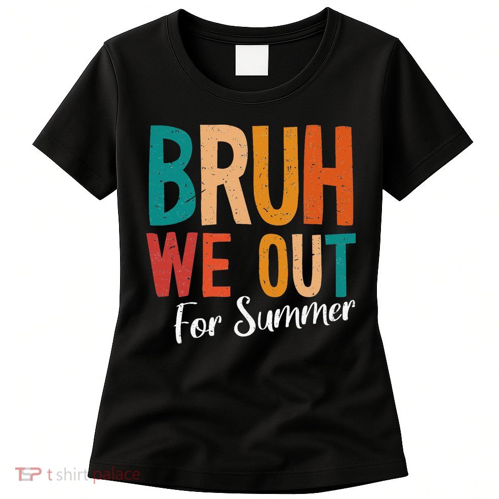 Bruh We Out For Summer Break Last Day Of School 2025 Womens T-Shirt
