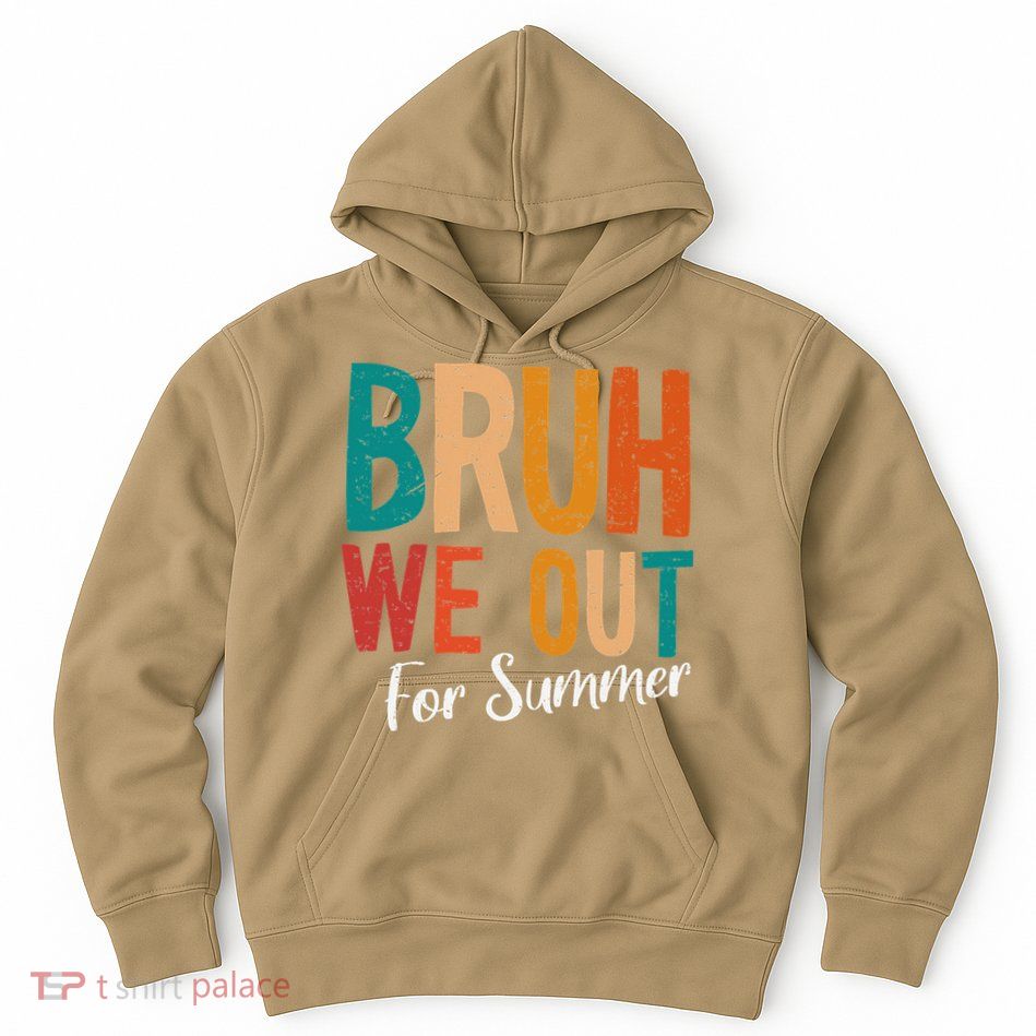 Bruh We Out For Summer Break Last Day Of School 2025 Hoodie